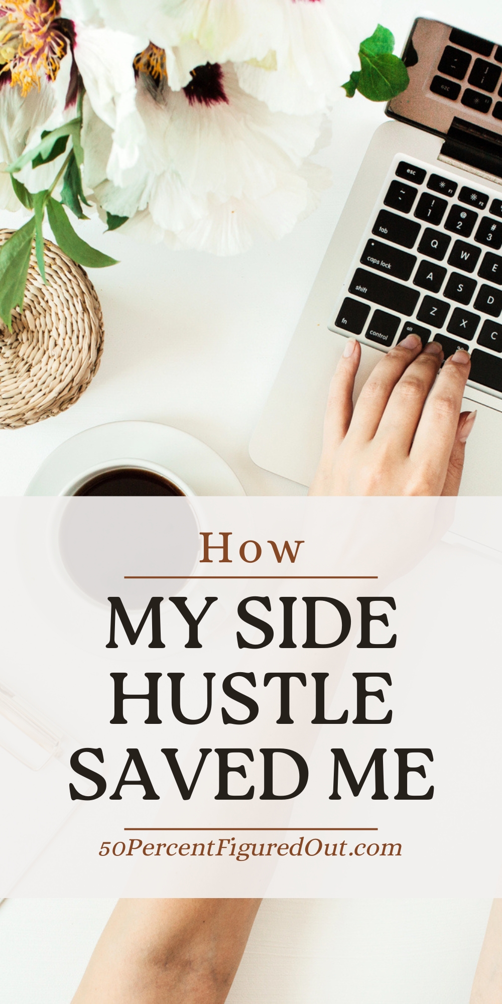 Top view of white background with a laptop and someone typing and text that says how my side hustle saved me.